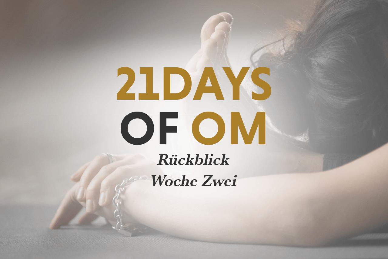 21 Days Of Om - Wochenrückblick 2